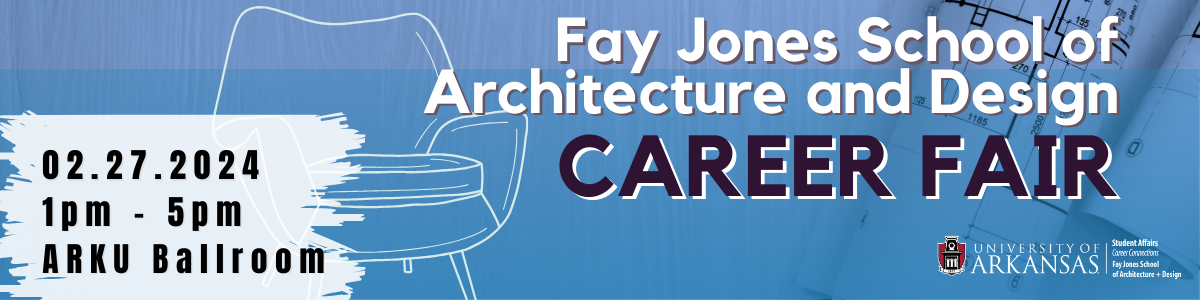 Fay Jones School of Architecture and Design Career Fair, Tuesday, February 27, 2024, 1pm-5pm, ARKU Ballroom